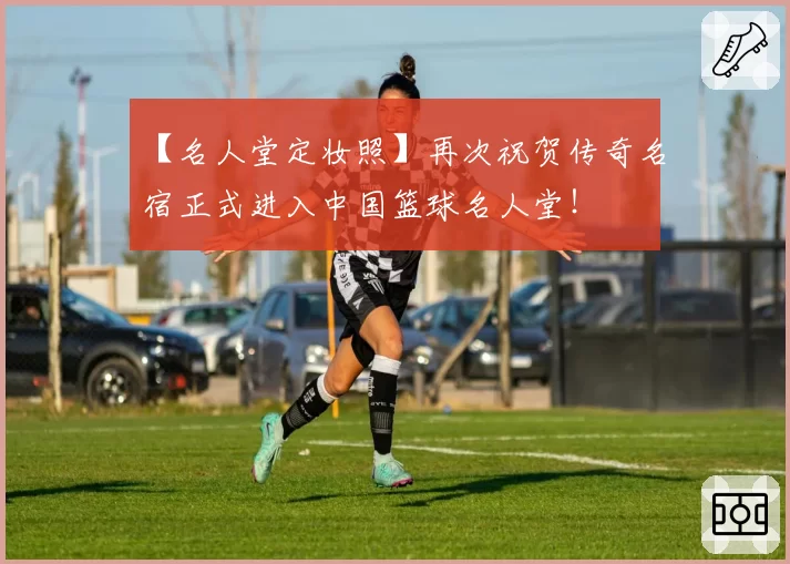 【名人堂定妆照】再次祝贺传奇名宿正式进入中国篮球名人堂！