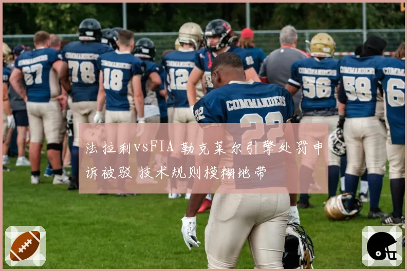 法拉利vsFIA 勒克莱尔引擎处罚申诉被驳 技术规则模糊地带